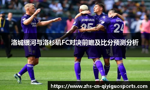 洛城银河与洛杉矶FC对决前瞻及比分预测分析